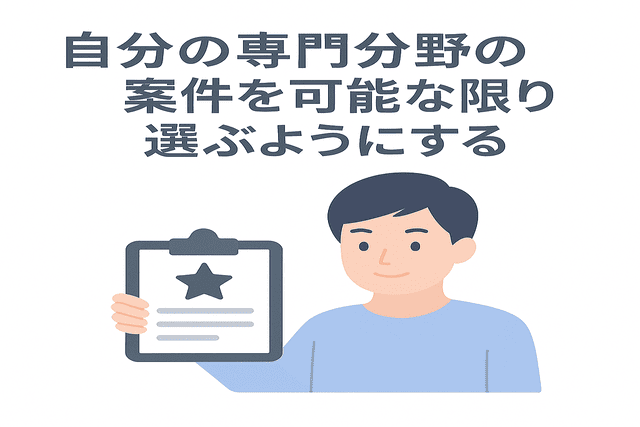 自分の専門分野の案件をできるだけ選ぶようにする