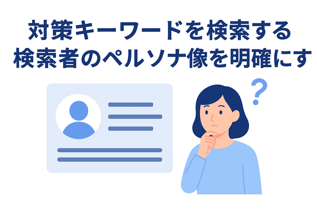対策キーワードを検索する検索者のペルソナを明確にする