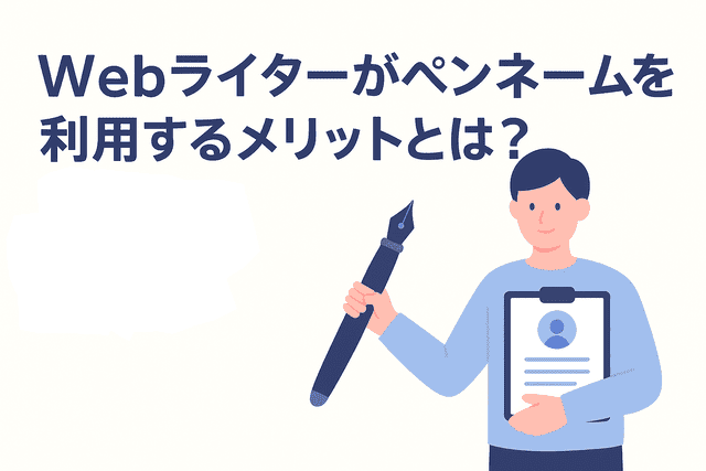 Webライターがペンネームを使うことで得られる主なメリット