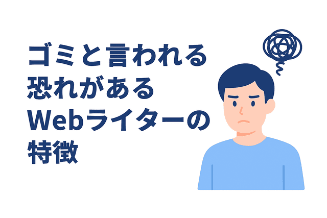ゴミと言われる恐れがあるWebライターの特徴