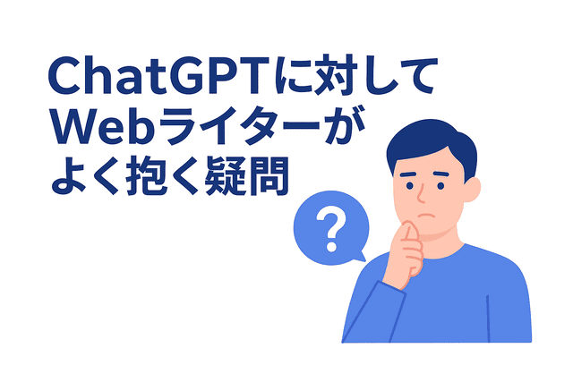 WebライターがChatGPTに関して抱きやすい疑問点