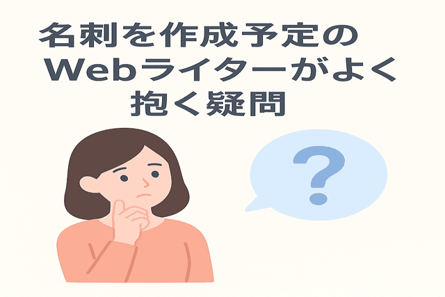 名刺を作成予定のWebライターがよく抱く疑問